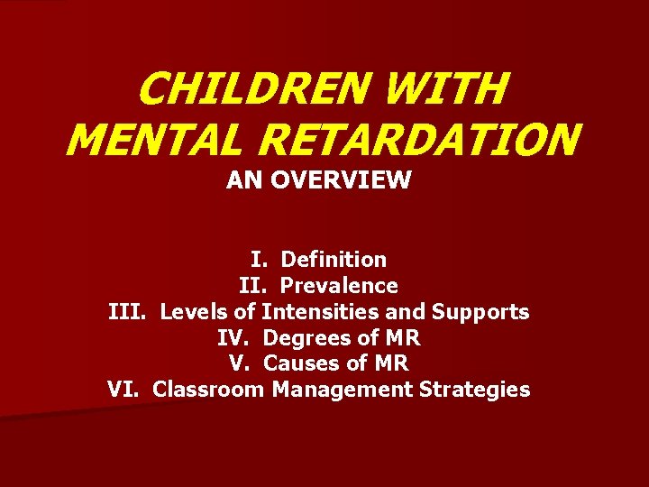 CHILDREN WITH MENTAL RETARDATION AN OVERVIEW I. Definition II. Prevalence III. Levels of Intensities