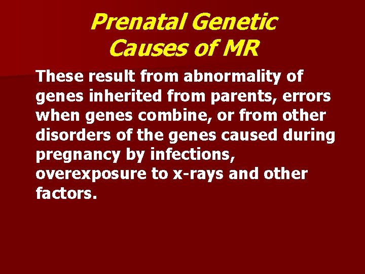 Prenatal Genetic Causes of MR These result from abnormality of genes inherited from parents,