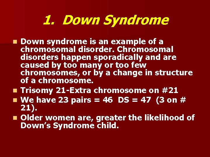 1. Down Syndrome n n Down syndrome is an example of a chromosomal disorder.