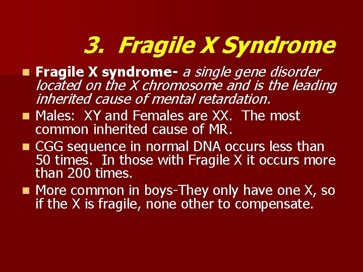 3. Fragile X Syndrome n Fragile X syndrome- a single gene disorder located on