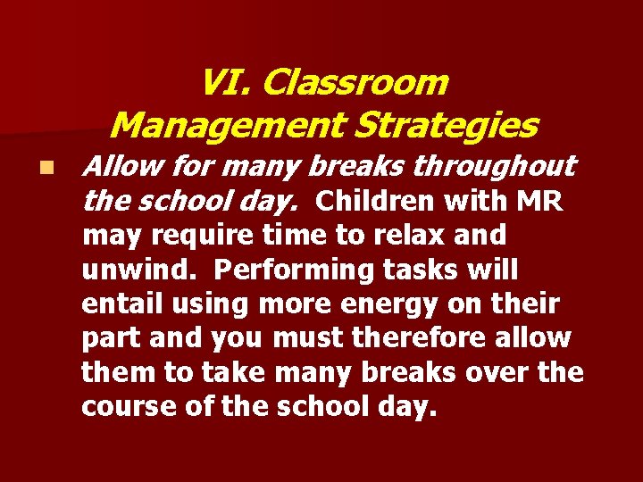 VI. Classroom Management Strategies n Allow for many breaks throughout the school day. Children