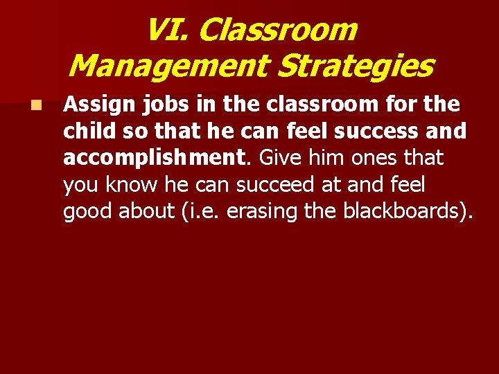 VI. Classroom Management Strategies n Assign jobs in the classroom for the child so