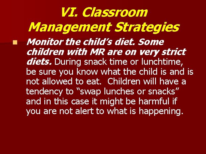 VI. Classroom Management Strategies n Monitor the child’s diet. Some children with MR are