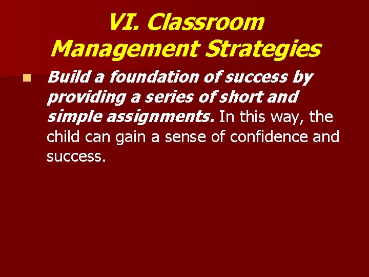 VI. Classroom Management Strategies n Build a foundation of success by providing a series