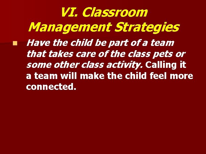 VI. Classroom Management Strategies n Have the child be part of a team that
