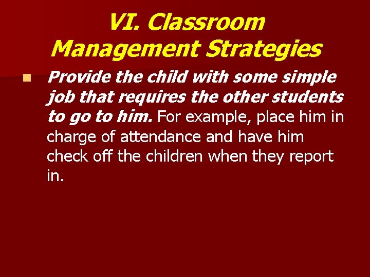 VI. Classroom Management Strategies n Provide the child with some simple job that requires