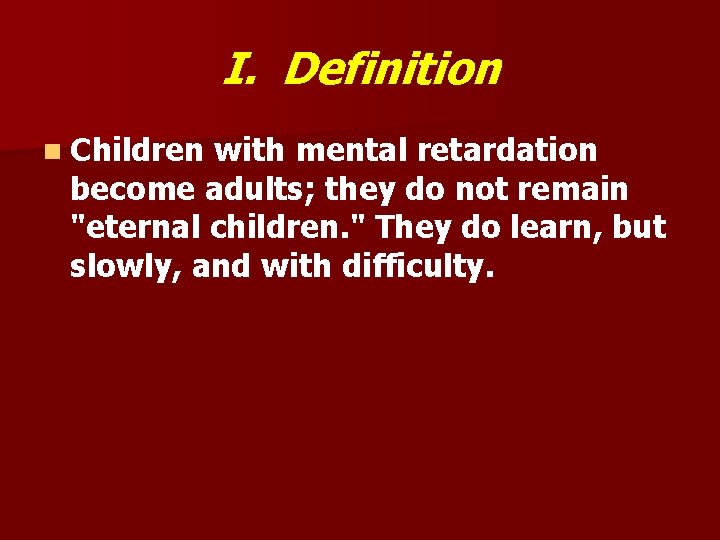 I. Definition n Children with mental retardation become adults; they do not remain "eternal