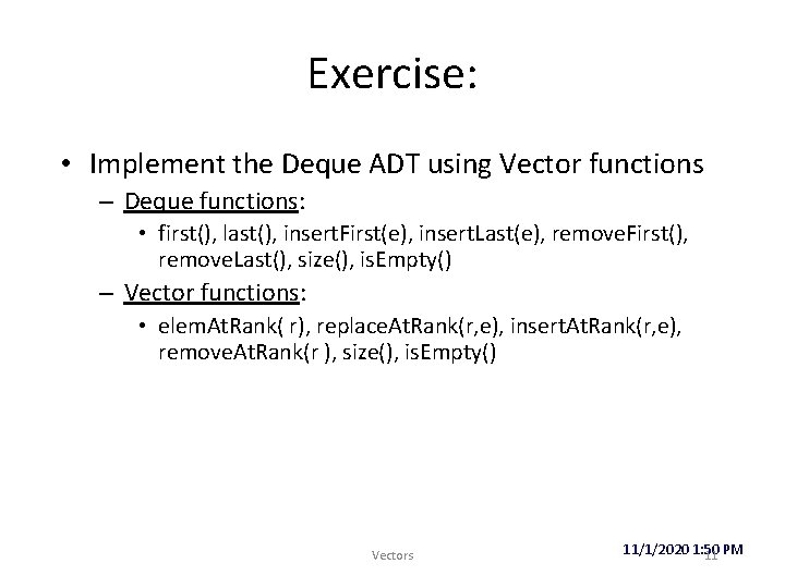 Exercise: • Implement the Deque ADT using Vector functions – Deque functions: • first(),