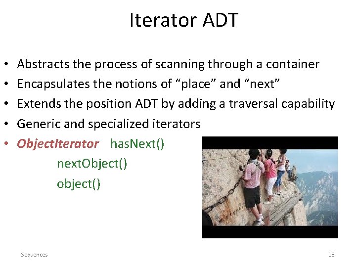 Iterator ADT • • • Abstracts the process of scanning through a container Encapsulates