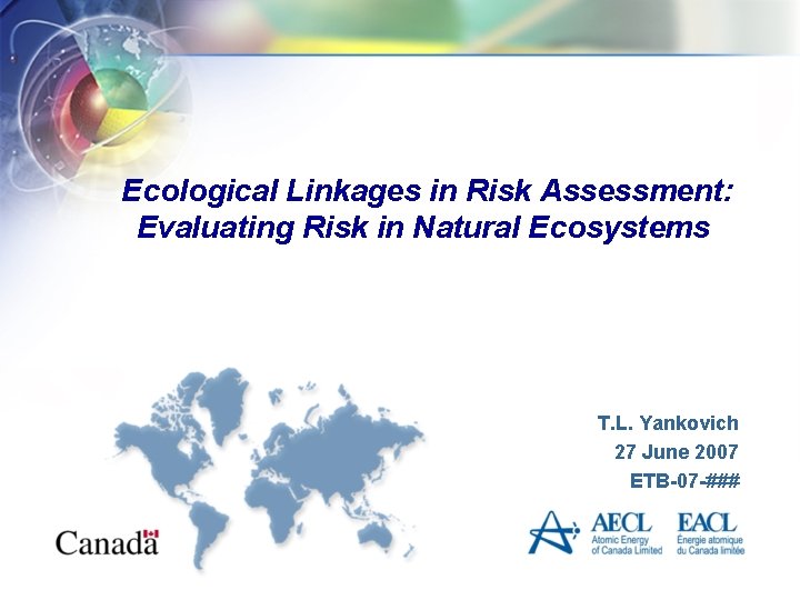 Ecological Linkages in Risk Assessment: Evaluating Risk in Natural Ecosystems T. L. Yankovich 27
