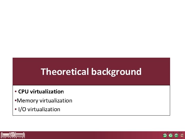 Theoretical background • CPU virtualization • Memory virtualization • I/O virtualization 