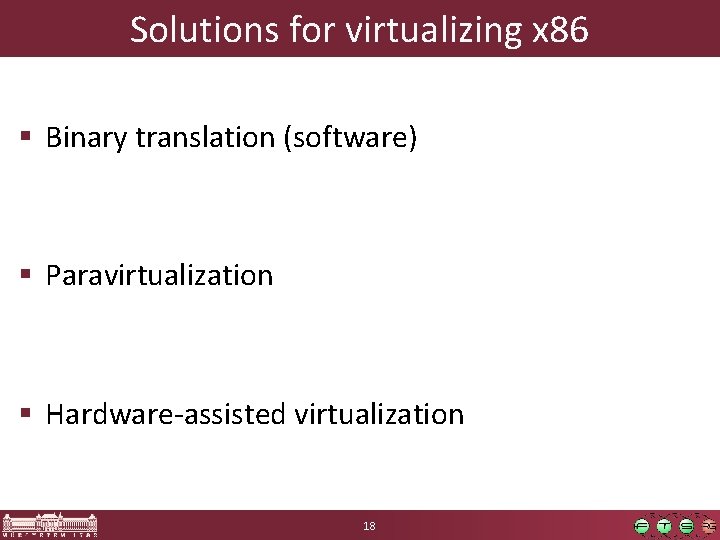 Solutions for virtualizing x 86 § Binary translation (software) § Paravirtualization § Hardware-assisted virtualization