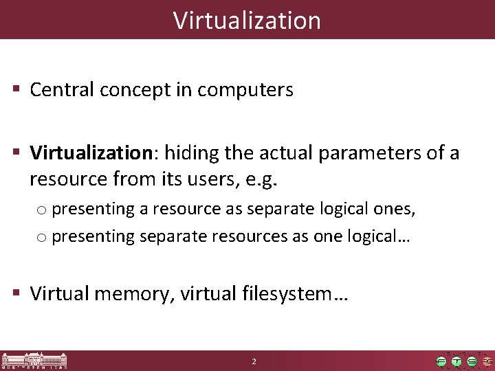Virtualization § Central concept in computers § Virtualization: hiding the actual parameters of a