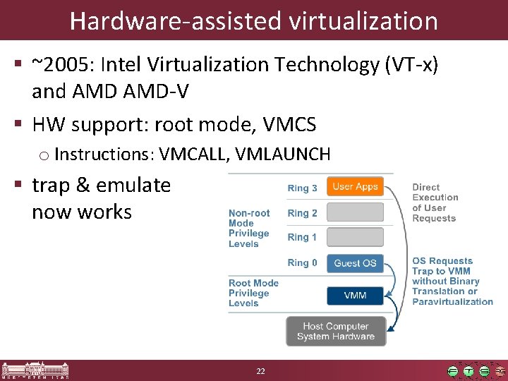 Hardware-assisted virtualization § ~2005: Intel Virtualization Technology (VT-x) and AMD-V § HW support: root