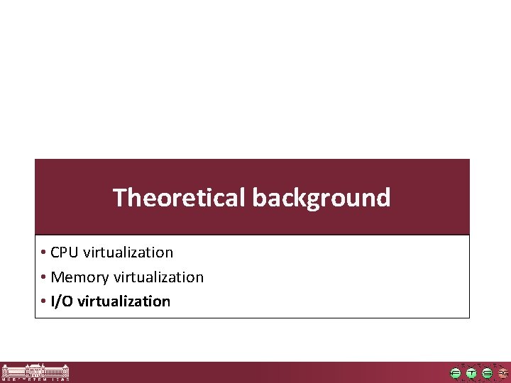 Theoretical background • CPU virtualization • Memory virtualization • I/O virtualization 