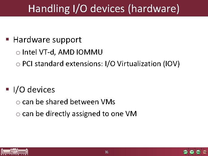 Handling I/O devices (hardware) § Hardware support o Intel VT-d, AMD IOMMU o PCI