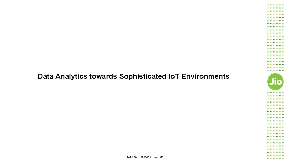 Data Analytics towards Sophisticated Io. T Environments Confidential | DD. MM. YY | version