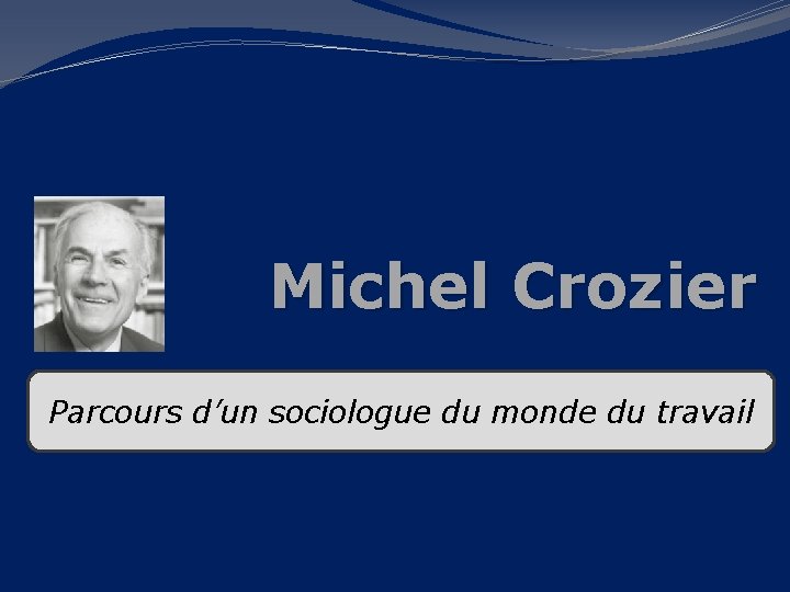 Michel Crozier Parcours d’un sociologue du monde du travail 