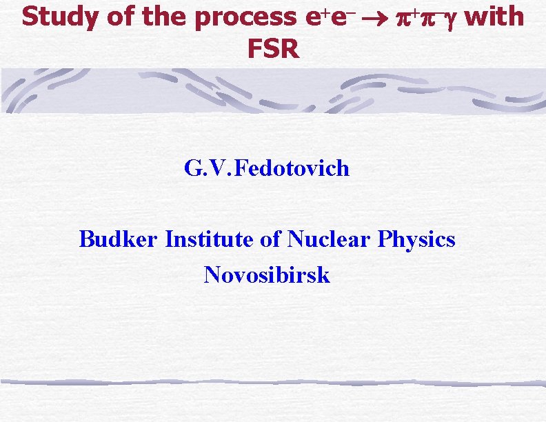 Study of the process e e with FSR G. V. Fedotovich Budker Institute of