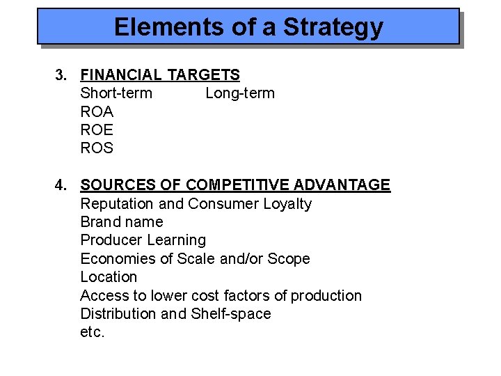 Elements of a Strategy 3. FINANCIAL TARGETS Short-term Long-term ROA ROE ROS 4. SOURCES