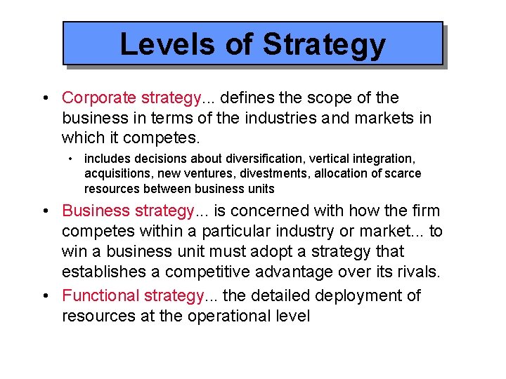 Levels of Strategy • Corporate strategy. . . defines the scope of the business