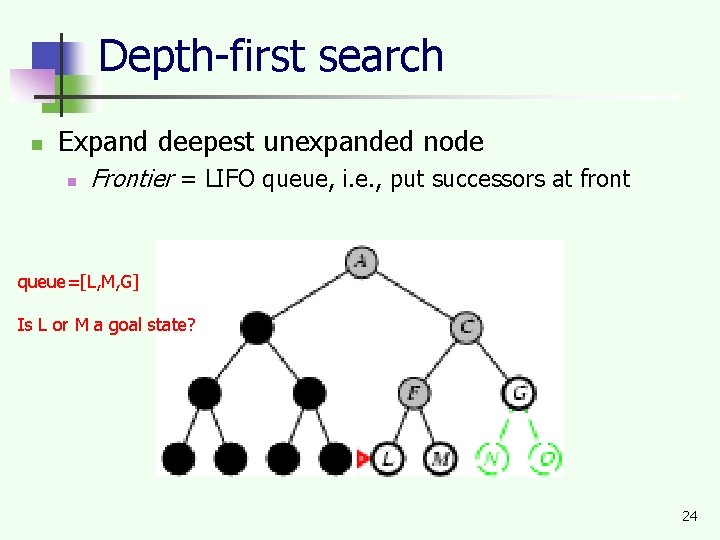 Depth-first search n Expand deepest unexpanded node n Frontier = LIFO queue, i. e.