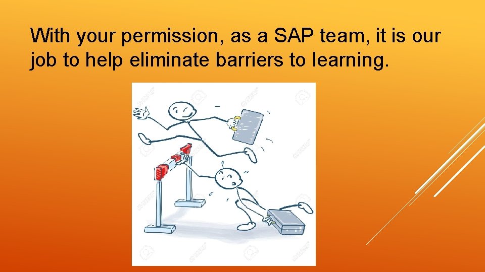 With your permission, as a SAP team, it is our job to help eliminate