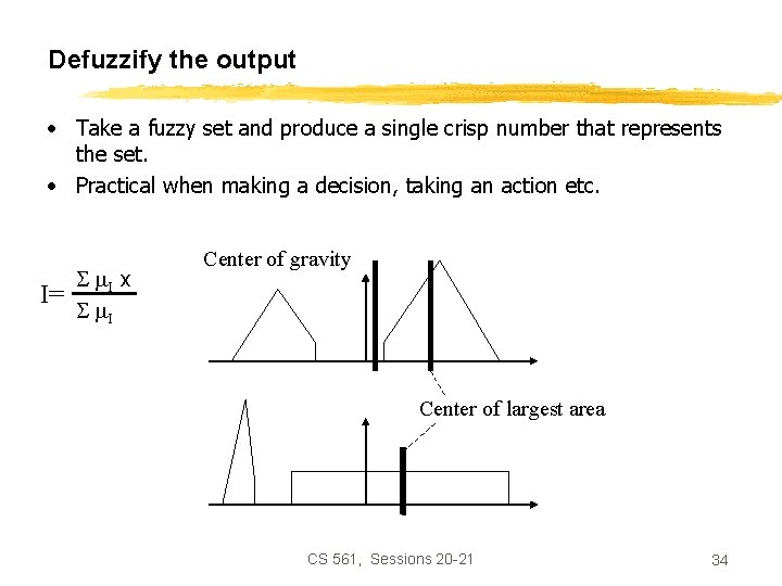 Defuzzify the output • Take a fuzzy set and produce a single crisp number