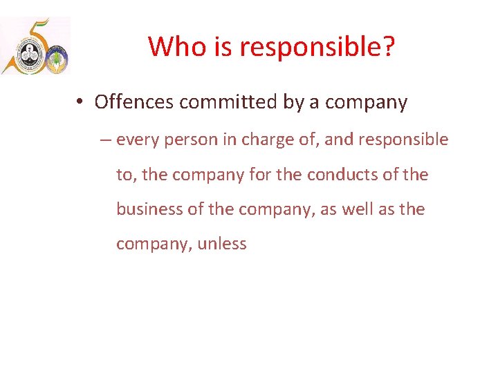 Who is responsible? • Offences committed by a company – every person in charge