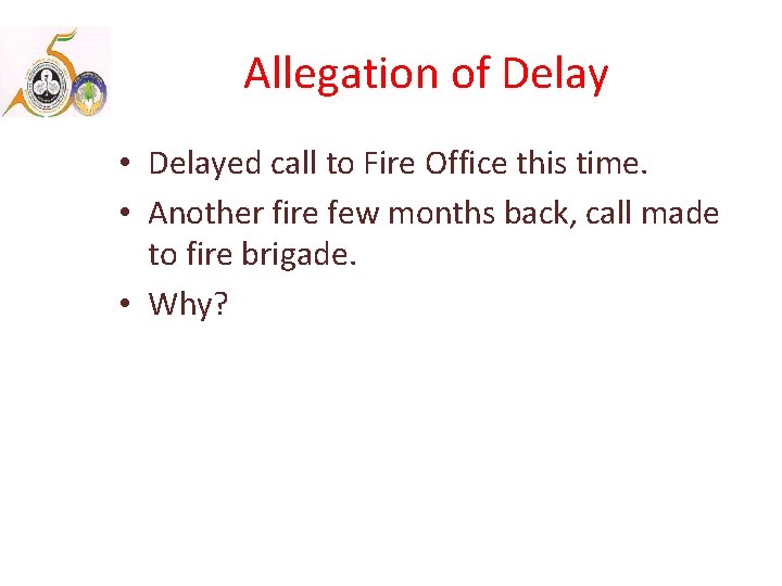 Allegation of Delay • Delayed call to Fire Office this time. • Another fire