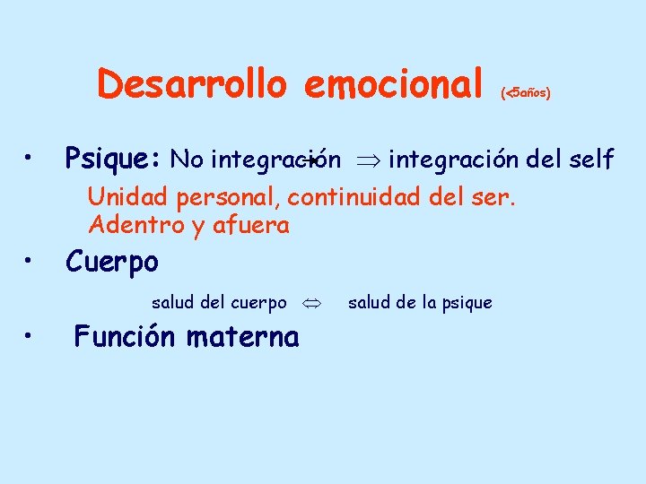 Desarrollo emocional • • Psique: No integración del self Unidad personal, continuidad del ser.