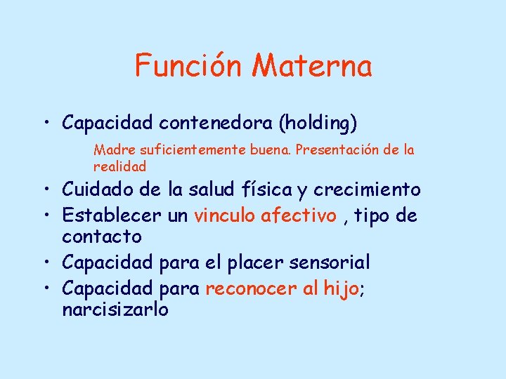 Función Materna • Capacidad contenedora (holding) Madre suficientemente buena. Presentación de la realidad •