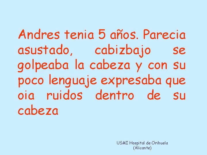 Andres tenia 5 años. Parecia asustado, cabizbajo se golpeaba la cabeza y con su