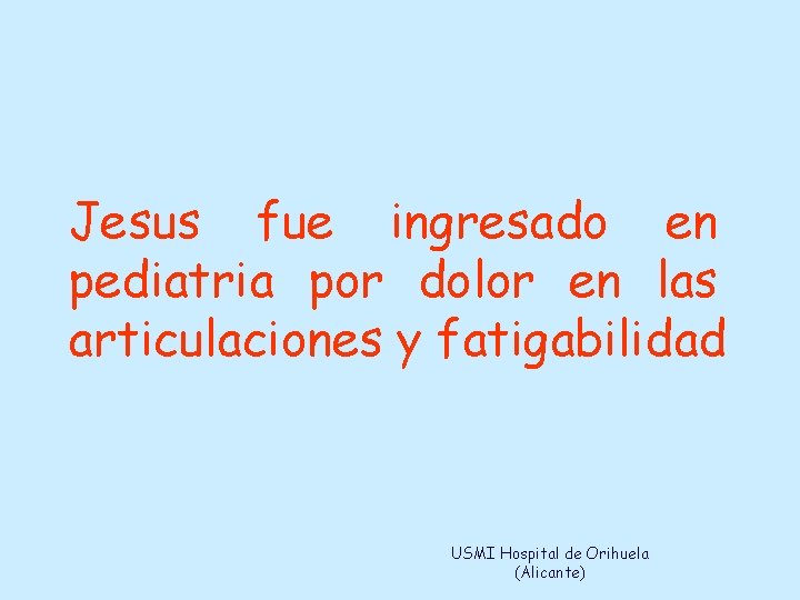 Jesus fue ingresado en pediatria por dolor en las articulaciones y fatigabilidad USMI Hospital