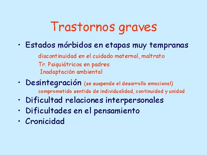 Trastornos graves • Estados mórbidos en etapas muy tempranas discontinuidad en el cuidado maternal,