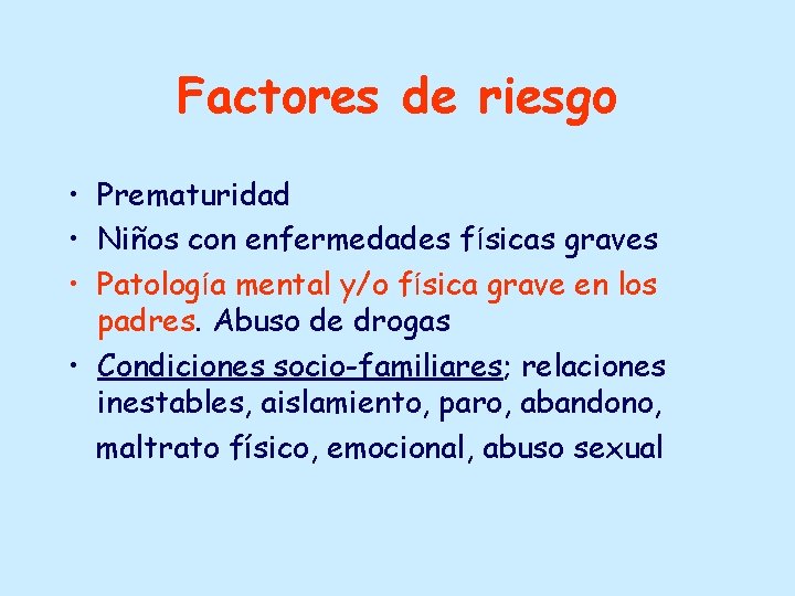 Factores de riesgo • Prematuridad • Niños con enfermedades físicas graves • Patología mental