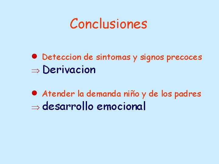 Conclusiones Deteccion de sintomas y signos precoces Derivacion Atender la demanda niño y de