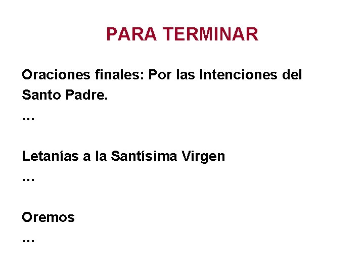 PARA TERMINAR Oraciones finales: Por las Intenciones del Santo Padre. … Letanías a la