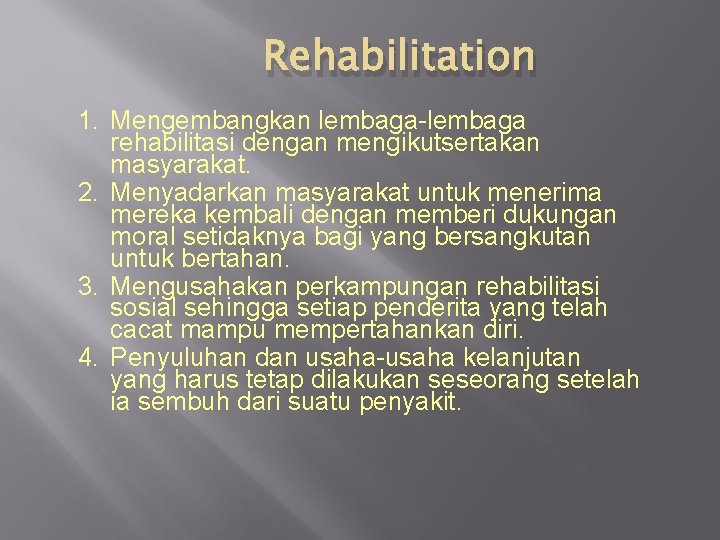 Rehabilitation 1. Mengembangkan lembaga-lembaga rehabilitasi dengan mengikutsertakan masyarakat. 2. Menyadarkan masyarakat untuk menerima mereka