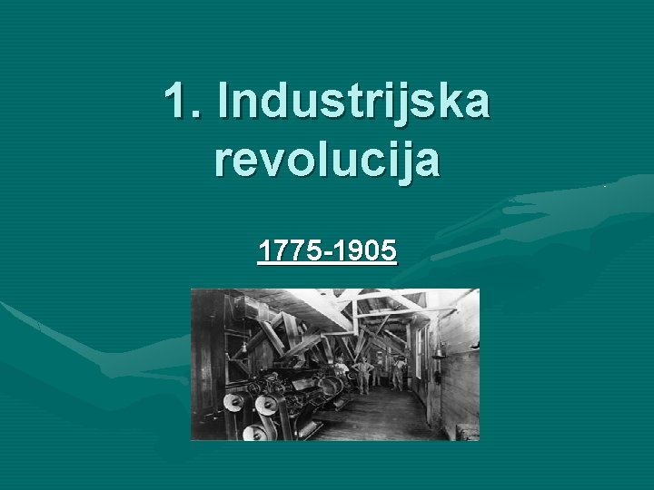 1. Industrijska revolucija 1775 -1905 