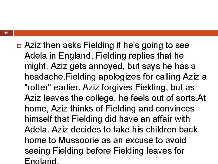 15 Aziz then asks Fielding if he's going to see Adela in England. Fielding