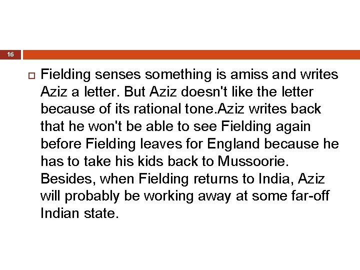 16 Fielding senses something is amiss and writes Aziz a letter. But Aziz doesn't