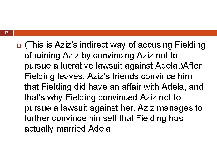 17 (This is Aziz's indirect way of accusing Fielding of ruining Aziz by convincing
