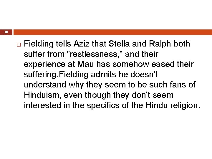 38 Fielding tells Aziz that Stella and Ralph both suffer from "restlessness, " and