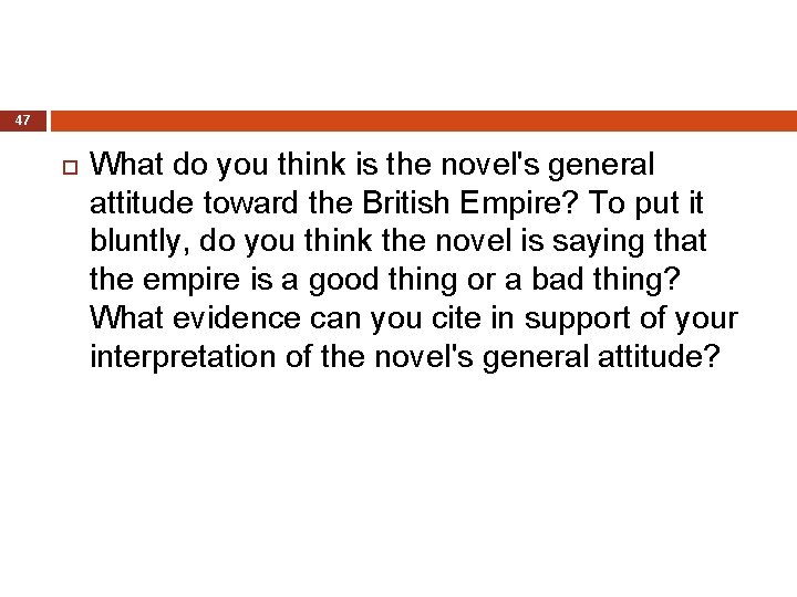 47 What do you think is the novel's general attitude toward the British Empire?