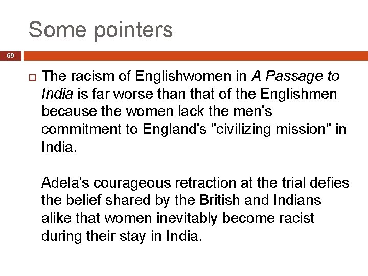 Some pointers 69 The racism of Englishwomen in A Passage to India is far
