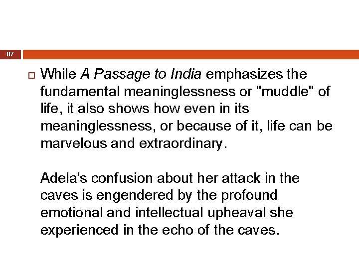 87 While A Passage to India emphasizes the fundamental meaninglessness or "muddle" of life,
