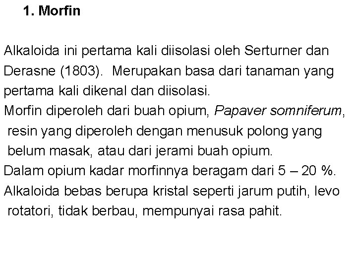  1. Morfin Alkaloida ini pertama kali diisolasi oleh Serturner dan Derasne (1803). Merupakan