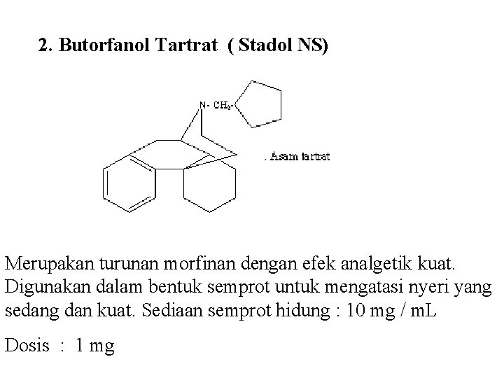 2. Butorfanol Tartrat ( Stadol NS) Merupakan turunan morfinan dengan efek analgetik kuat. Digunakan