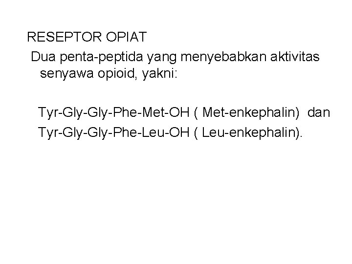 RESEPTOR OPIAT Dua penta-peptida yang menyebabkan aktivitas senyawa opioid, yakni: Tyr-Gly-Phe-Met-OH ( Met-enkephalin) dan